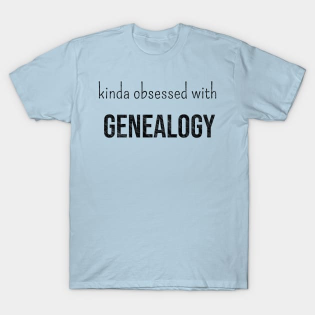 Kinda obsessed with genealogy T-Shirt by LM Designs by DS